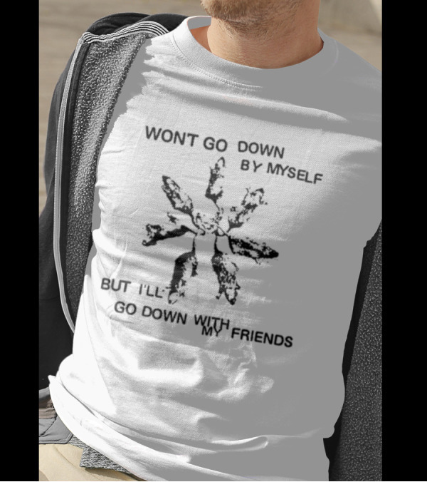 Wont Go Down By Myself But I'll Go Down With My Friends Leaf T-Shirt