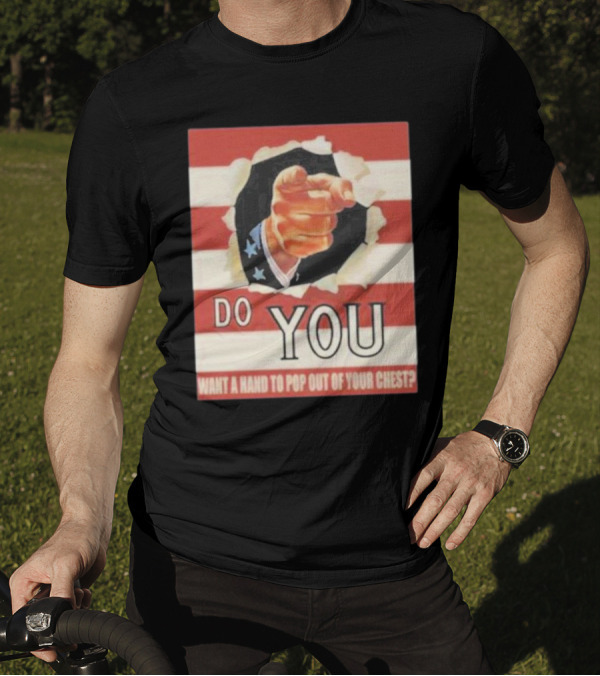 Do You Want A Hand To Pop Out Of Your Chest Uncle Sam T-Shirt