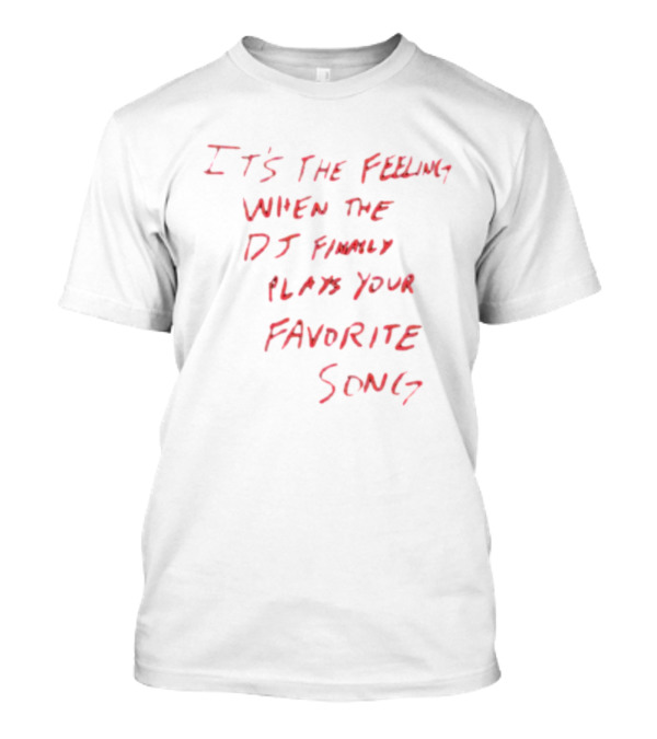 It’s The Feeling When The DJ Finally Plays Your Favorite Song T-Shirt