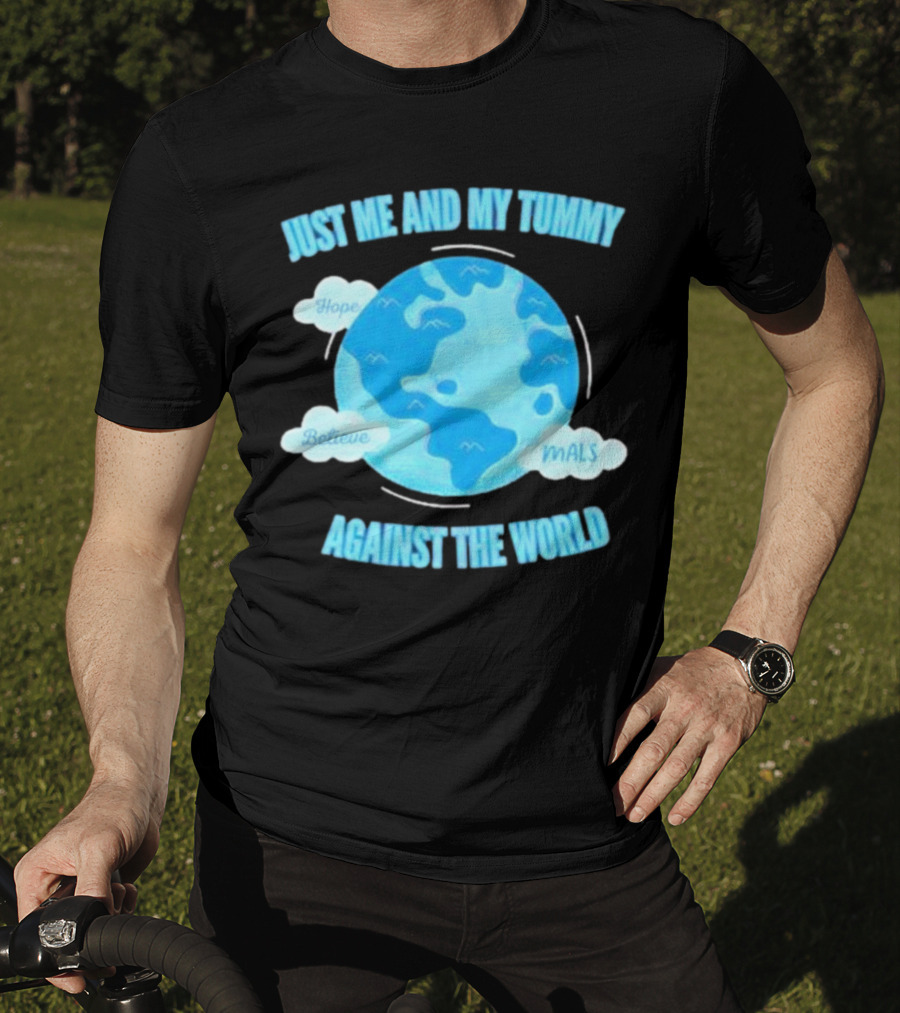 Just Me And My Tummy Against The World Hope Believe MALS T-Shirt