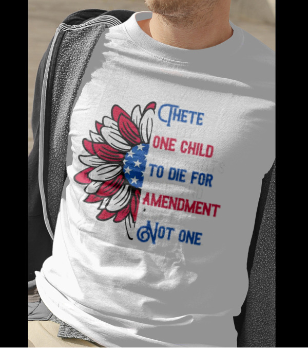 There Is Not One Child Who Wants To Die For Your 2nd Amendment Rights T-Shirt