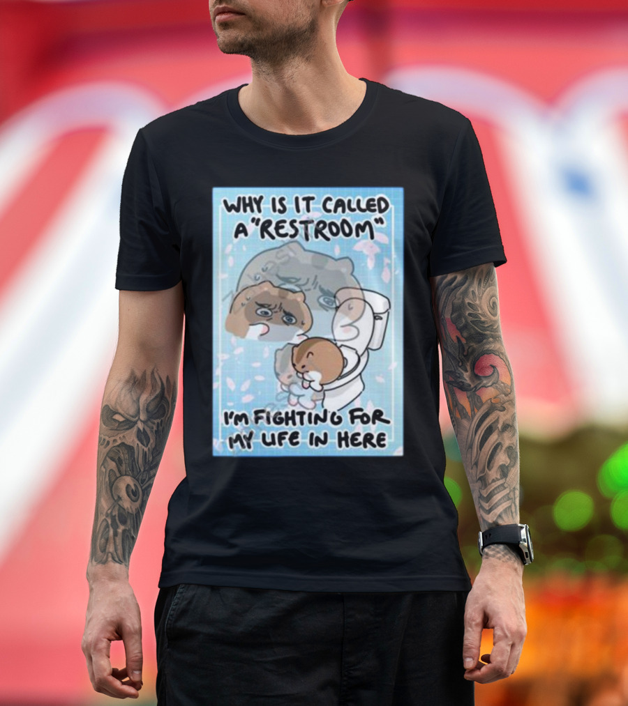 Why Is It Called a Restroom I’m Fighting for My Life in Here Cute Character on Toilet T-Shirt