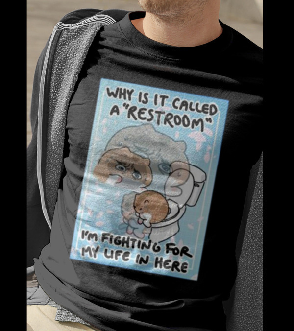 Why Is It Called A Restroom I’m Fighting For My Life In Here Cute Character On Toilet T-Shirt