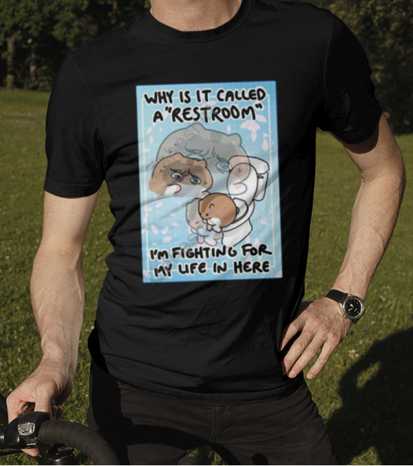 Why Is It Called A Restroom I’m Fighting For My Life In Here Cute Character On Toilet T-Shirt