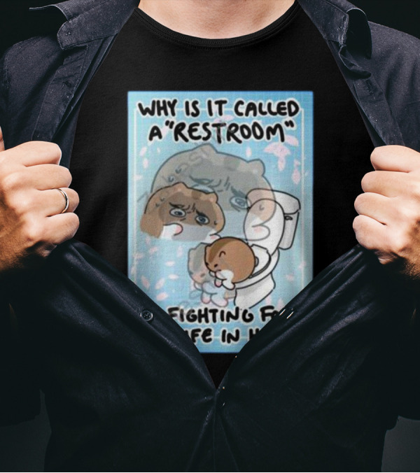 Why Is It Called A Restroom I’m Fighting For My Life In Here Cute Character On Toilet T-Shirt