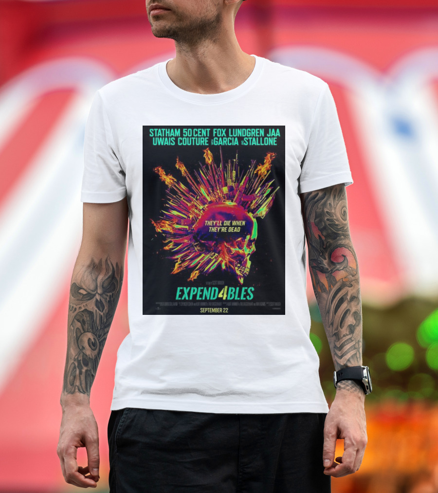 Statham 50 Cent Fox Lundgren Jaa Uwais Couture Garcia Stallone They'll Die When They're Dead Expendables 4 September 22 T-Shirt