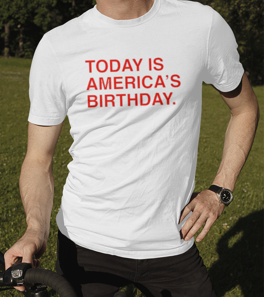 Today Is America’s Birthday T-Shirt