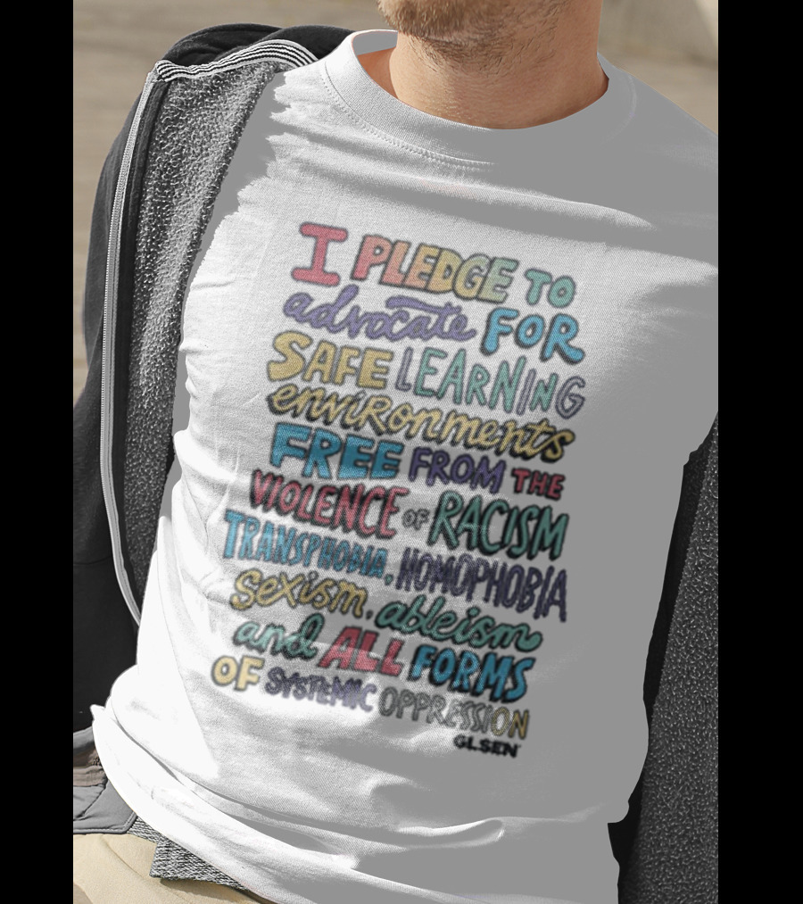 Glsen Store I Pledge To Advocate For Safe Learning Environments Free From Racism And All Forms Of Oppression T-Shirt