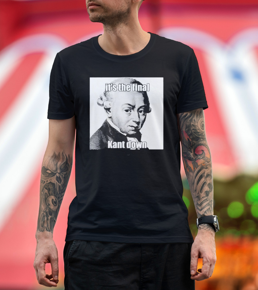 it's The Final Kant Down Philosopher T-Shirt