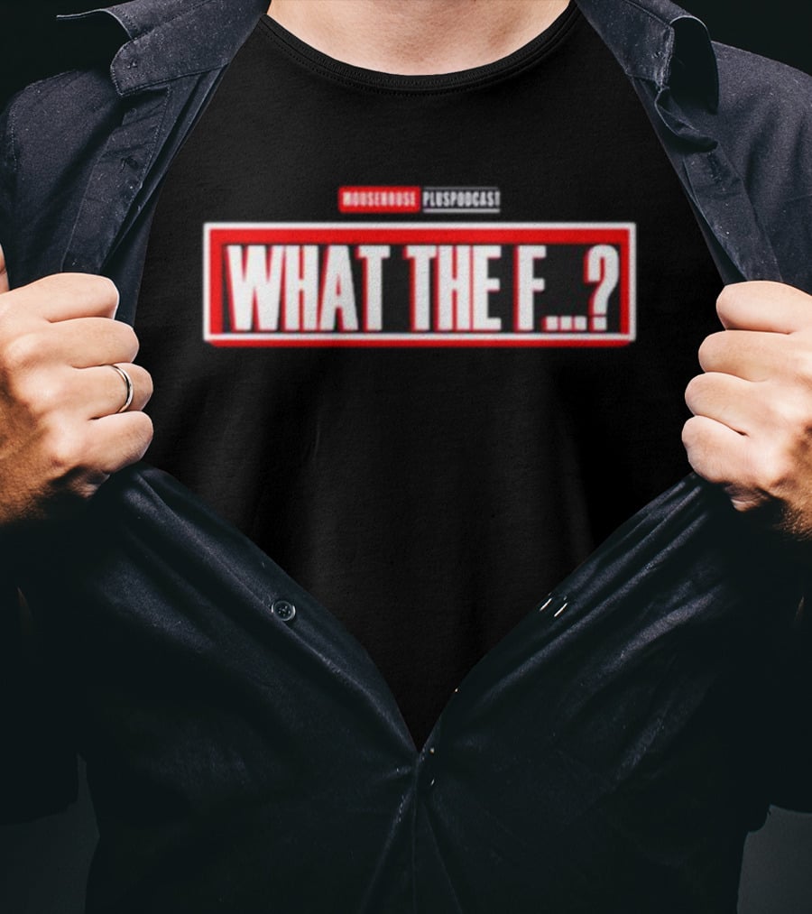 MOUSEROUSE PleasPodcast WHAT THE F.? T-Shirt