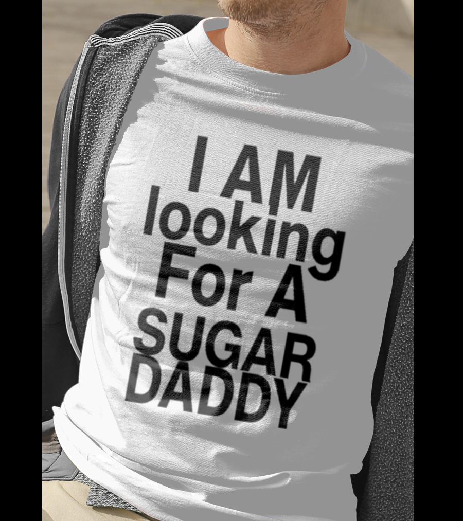 I AM Looking For A Sugar Daddy T-Shirt
