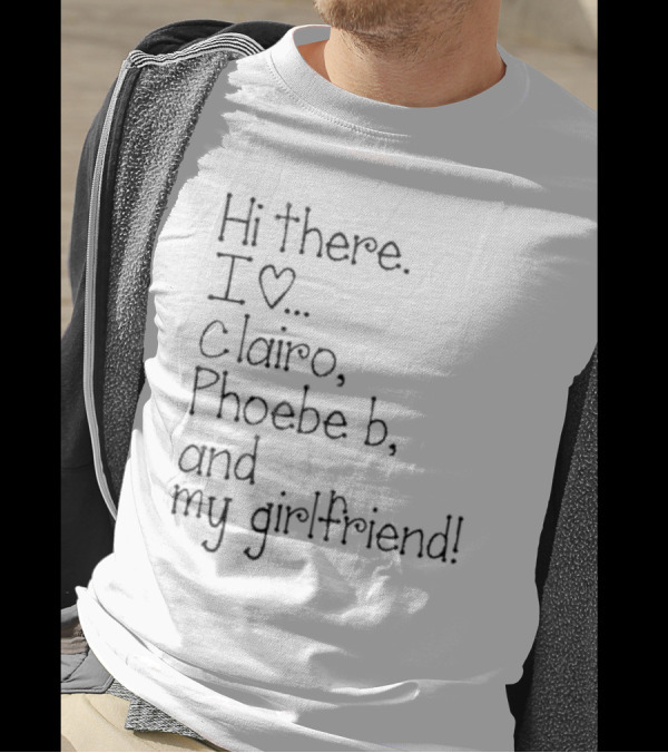 Hi There I Love Clairo Phoebe B And My Girlfriend T-Shirt