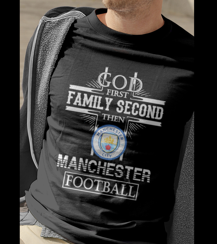 God First Family Second Then Manchester City Football T-Shirt