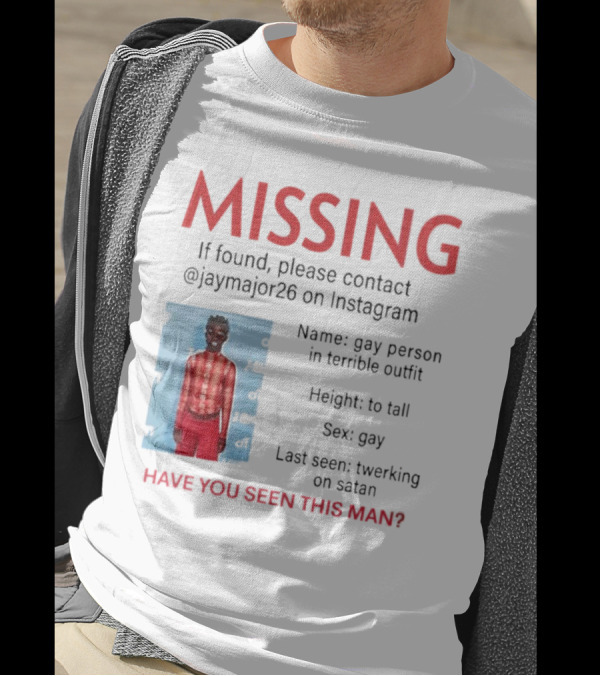 Missing If Found Contact Jaymajor26 Instagram Have You Seen This Man Twerking On Satan T-Shirt