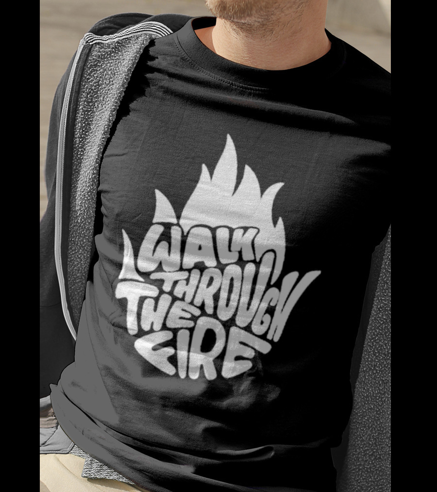 Walk Through The Fire Flame T-Shirt
