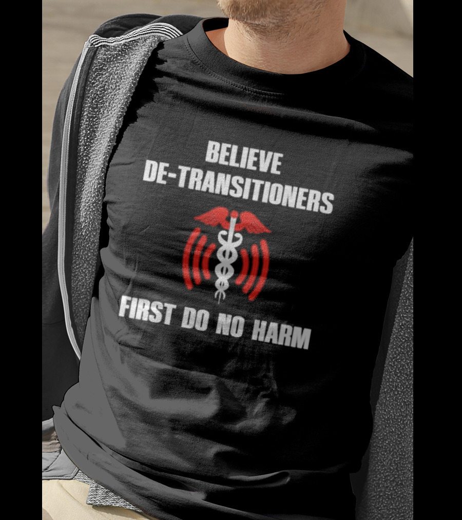 Believe De-transitioners First Do No Harm Medical T-Shirt