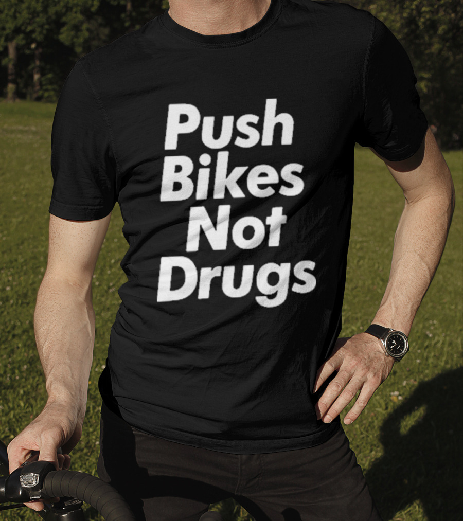 Push Bikes Not Drugs Advocacy Message For Cycling Enthusiasts T-Shirt