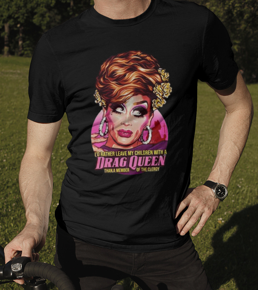 I’d Rather Leave My Children With A Drag Queen Than A Member Of The Clergy Retro T-Shirt