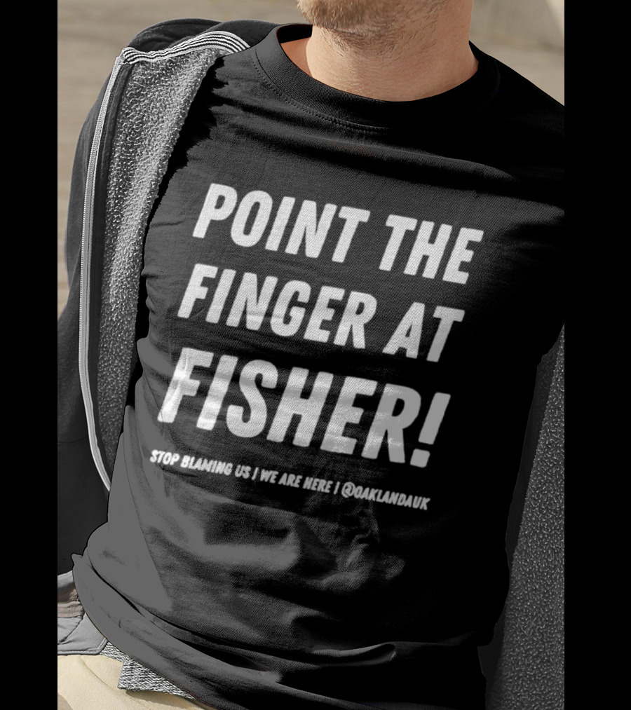 Point The Finger At Fisher Stop Blaming US We Are Here Oaklandauk T-Shirt