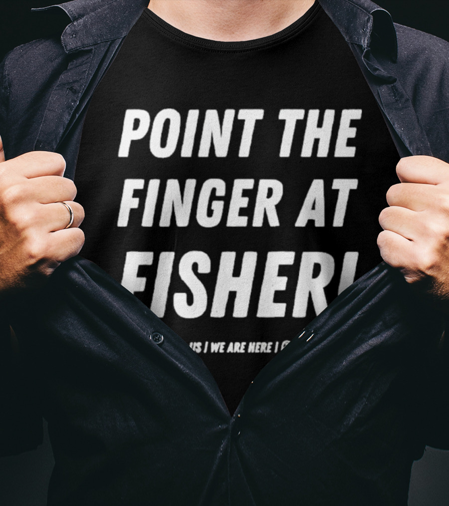 Point The Finger At Fisher Stop Blaming US We Are Here Oaklandauk T-Shirt