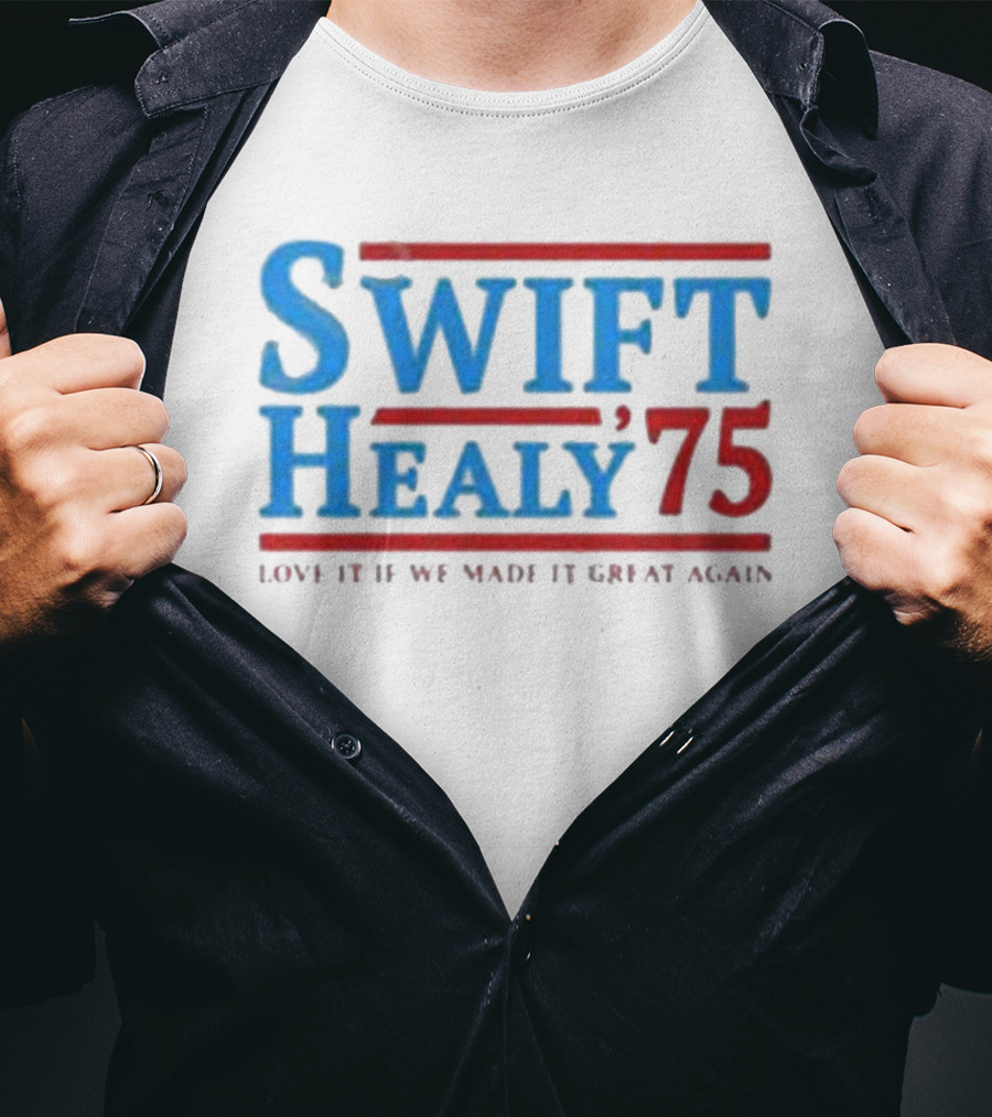 Swift Healy 75 Love It If We Made It Great Again T-Shirt