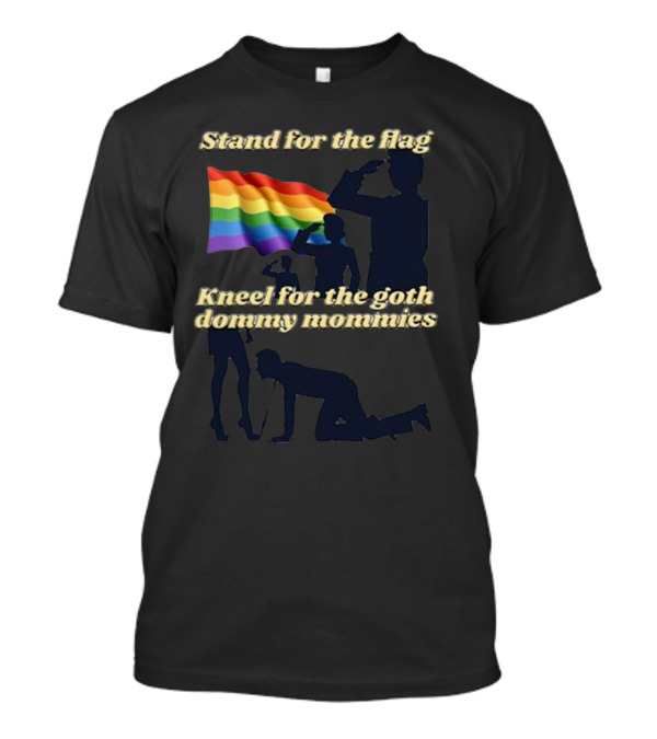 Stand For The Flag Kneel For The Goth Dommy Mommies With Rainbow Flag T-Shirt