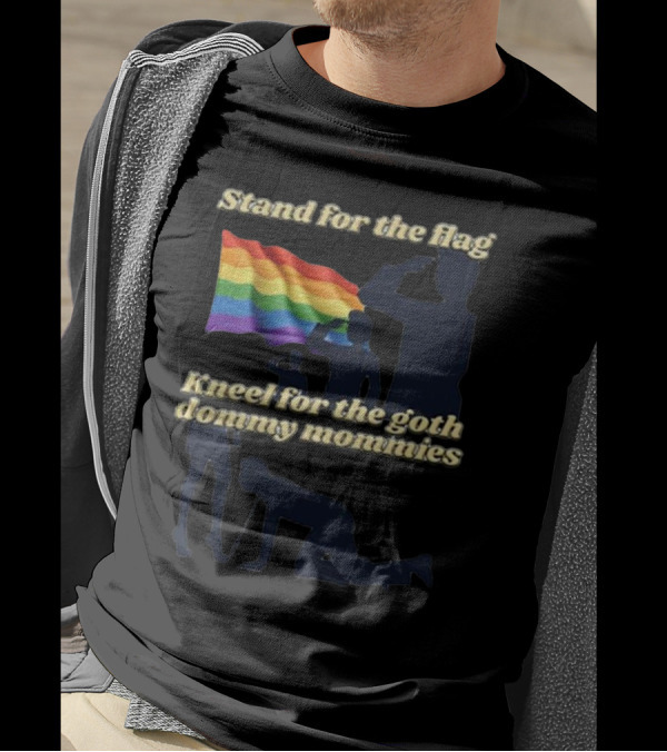 Stand For The Flag Kneel For The Goth Dommy Mommies With Rainbow Flag T-Shirt