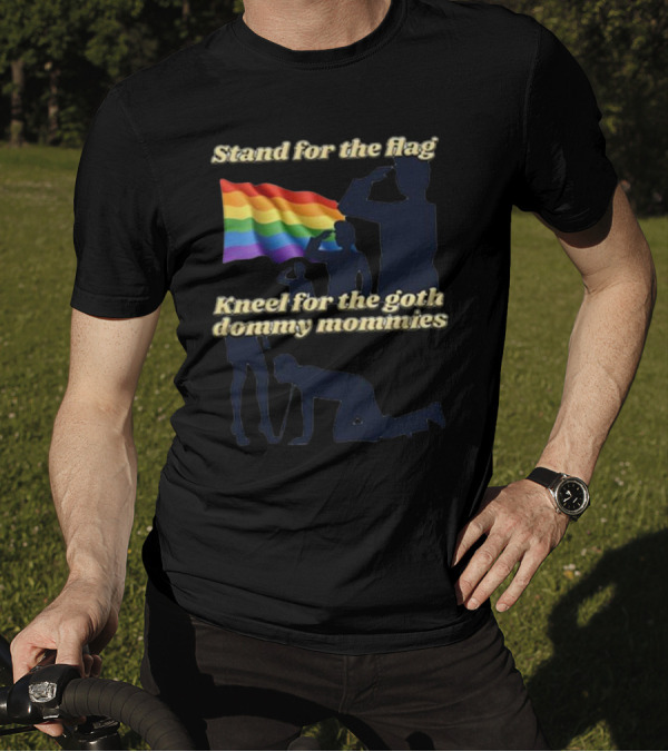 Stand For The Flag Kneel For The Goth Dommy Mommies With Rainbow Flag T-Shirt