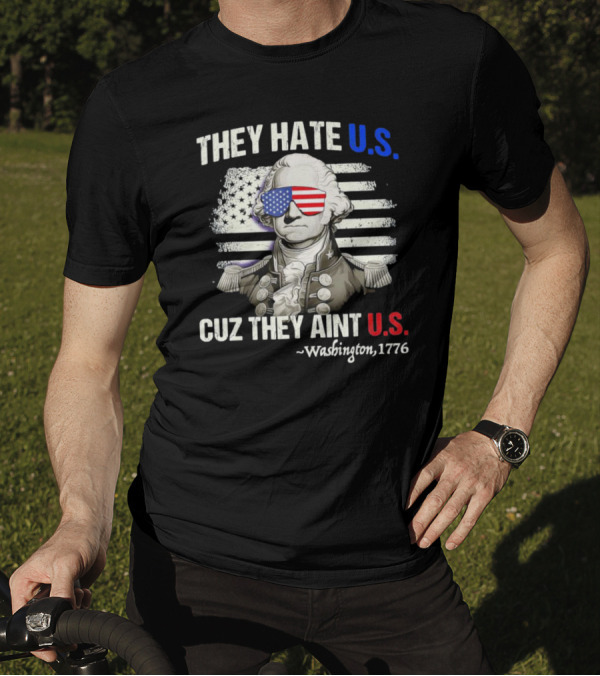 They Hate U.S. Cuz They Aint U.S. George Washington 1776 Patriotic 4th Of July T-Shirt
