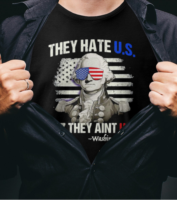 They Hate U.S. Cuz They Aint U.S. George Washington 1776 Patriotic 4th Of July T-Shirt