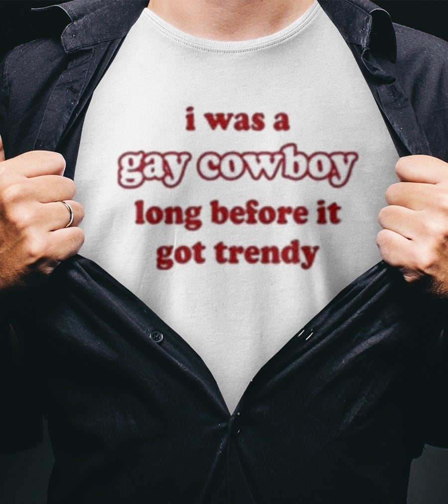 I Was A Gay Cowboy Long Before It Got Trendy T-Shirt