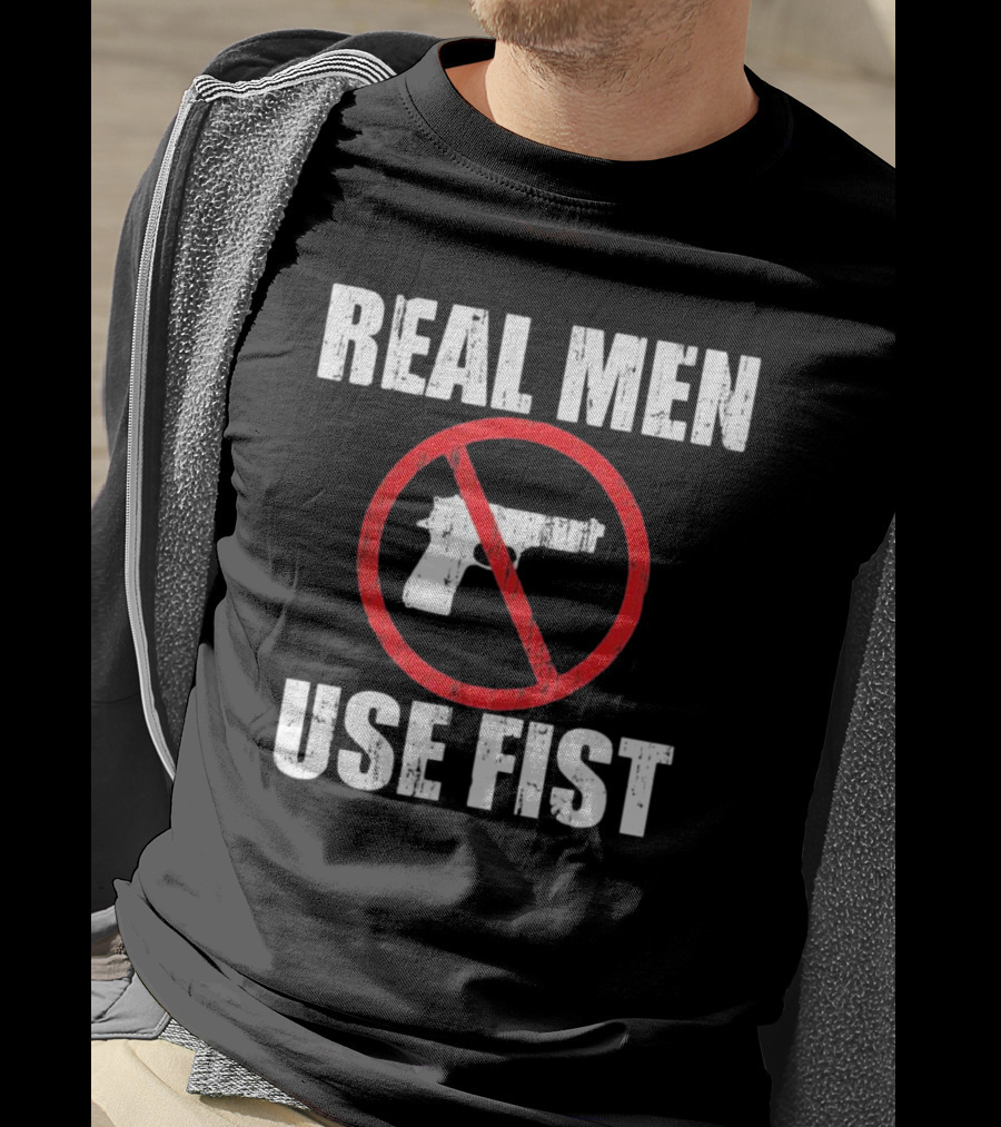 REAL MEN USE FIST No Gun Crossed Out T-Shirt
