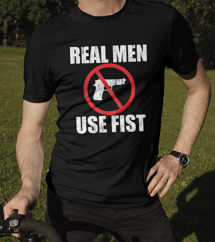 REAL MEN USE FIST No Gun Crossed Out T-Shirt