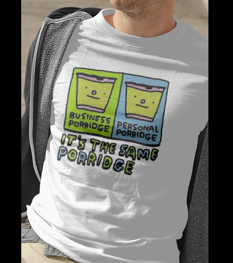 Business Porridge Personal Porridge It's The Same Porridge T-Shirt