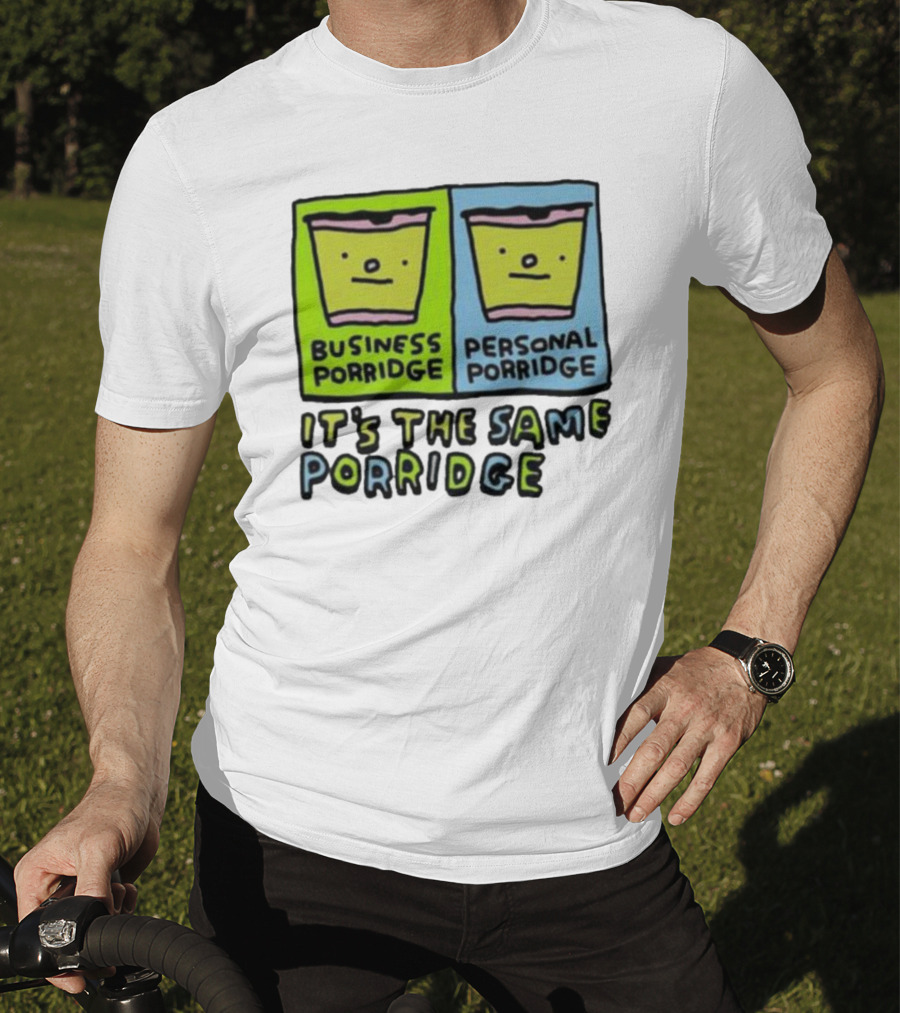 Business Porridge Personal Porridge It's The Same Porridge T-Shirt