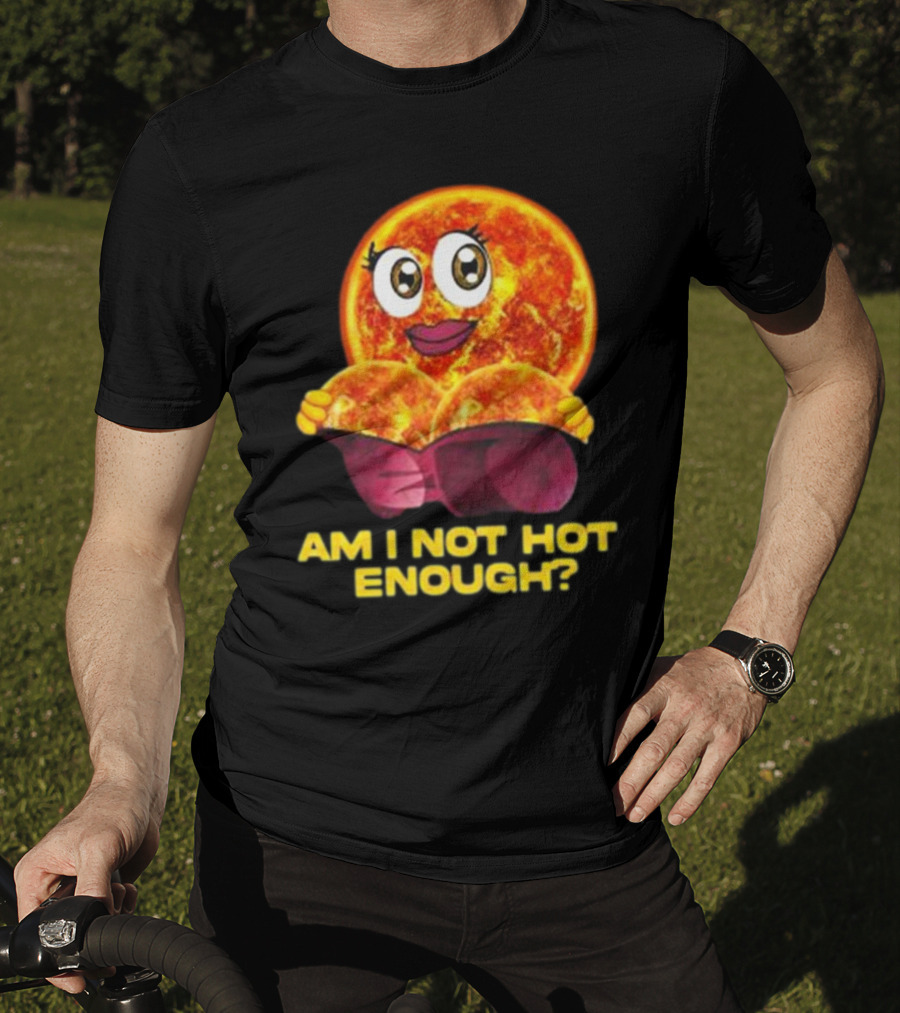 AM I NOT HOT ENOUGH Sun Face With Heart Shape T-Shirt