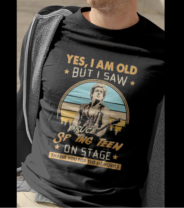 Yes I Am Old But I Saw Bruce Springsteen On Stage Thank You For The Memories T-Shirt
