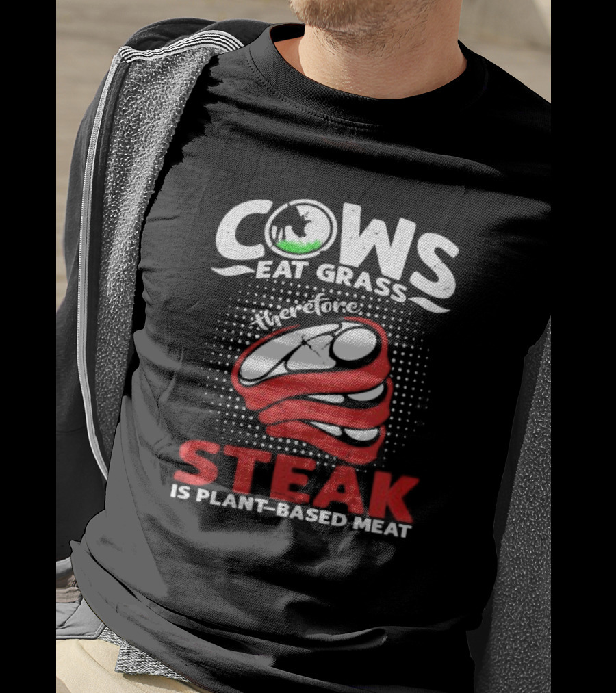 Cows Eat Grass Therefore Steak Is Plant-Based Meat With Cow Silhouette And Steak T-Shirt