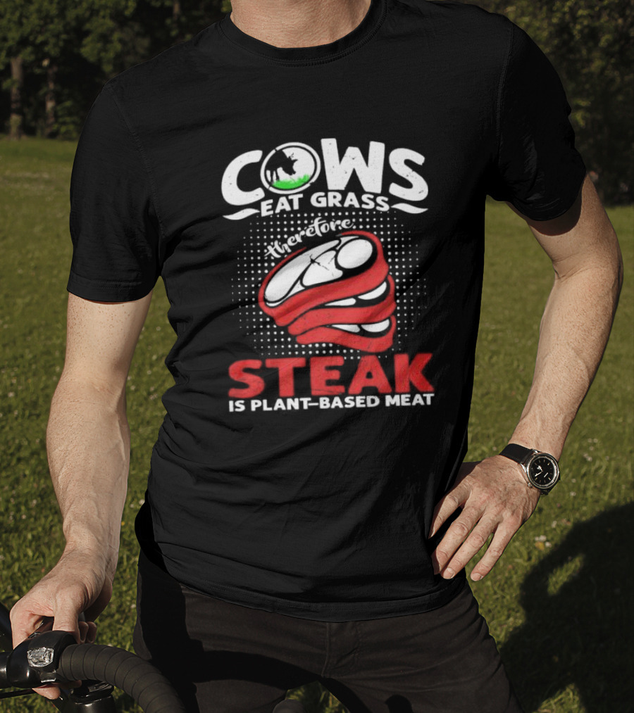 Cows Eat Grass Therefore Steak Is Plant-Based Meat With Cow Silhouette And Steak T-Shirt