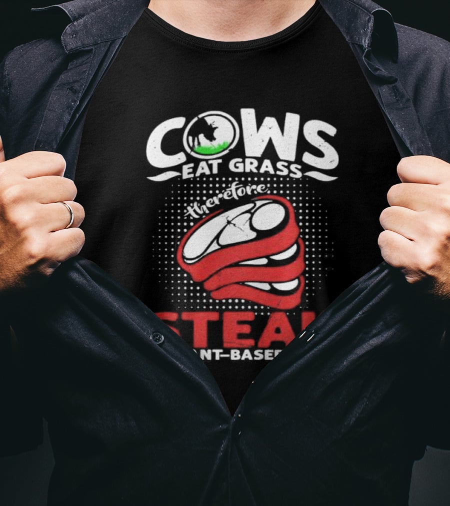 Cows Eat Grass Therefore Steak Is Plant-Based Meat With Cow Silhouette And Steak T-Shirt