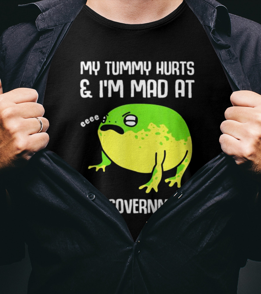 My Tummy Hurts And I'm Mad At The Government Frog Eeee T-Shirt