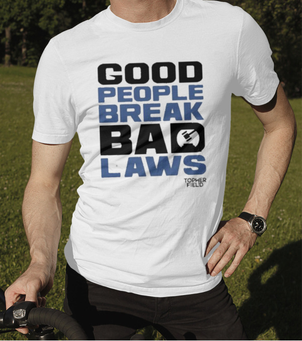 Aussiebotstudio Good People Break Bad Laws Topher Field Hammer T-Shirt