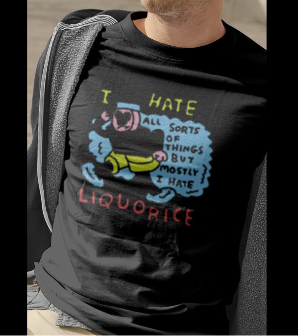 I Hate Liquorice All Sorts Of Things But Mostly I Hate Liquorice T-Shirt