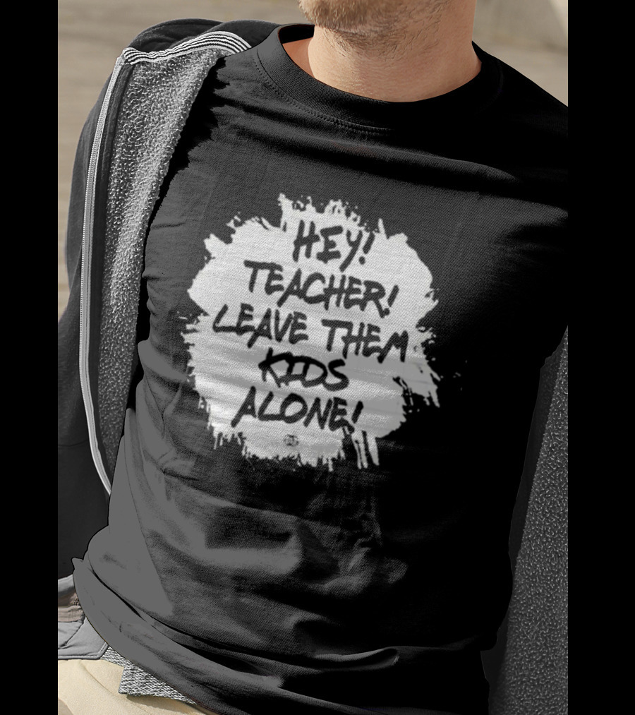 Hey Teacher Leave Them Kids Alone T-Shirt