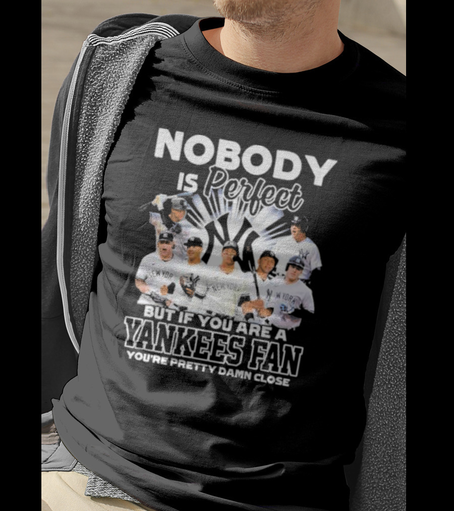 Nobody Is Perfect But If You Are A Yankees Fan You're Pretty Damn Close New York Yankees Players T-Shirt