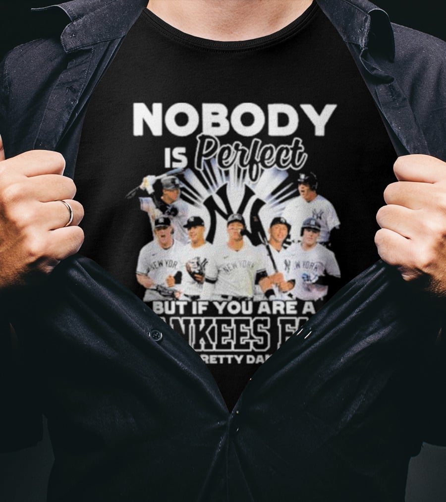 Nobody Is Perfect But If You Are A Yankees Fan You're Pretty Damn Close New York Yankees Players T-Shirt