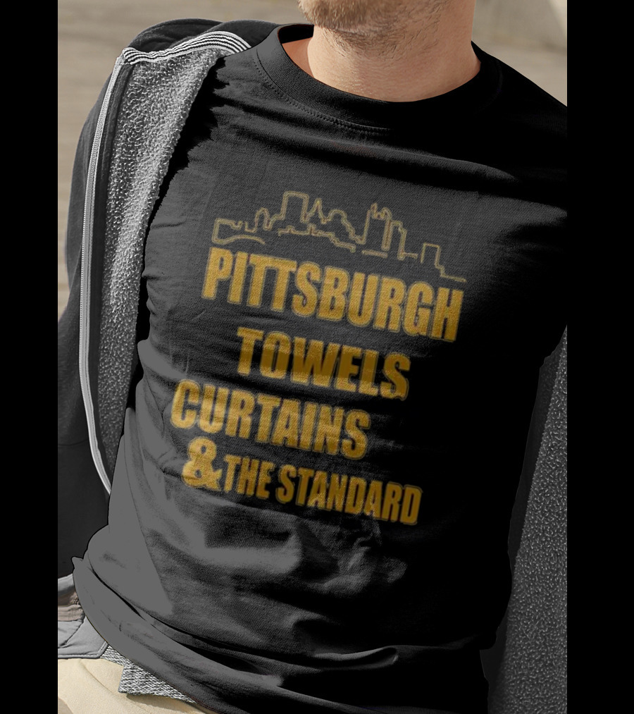 Pittsburgh Towels Are Terrible Curtains Are Steel The Standard Is The Standard T-Shirt