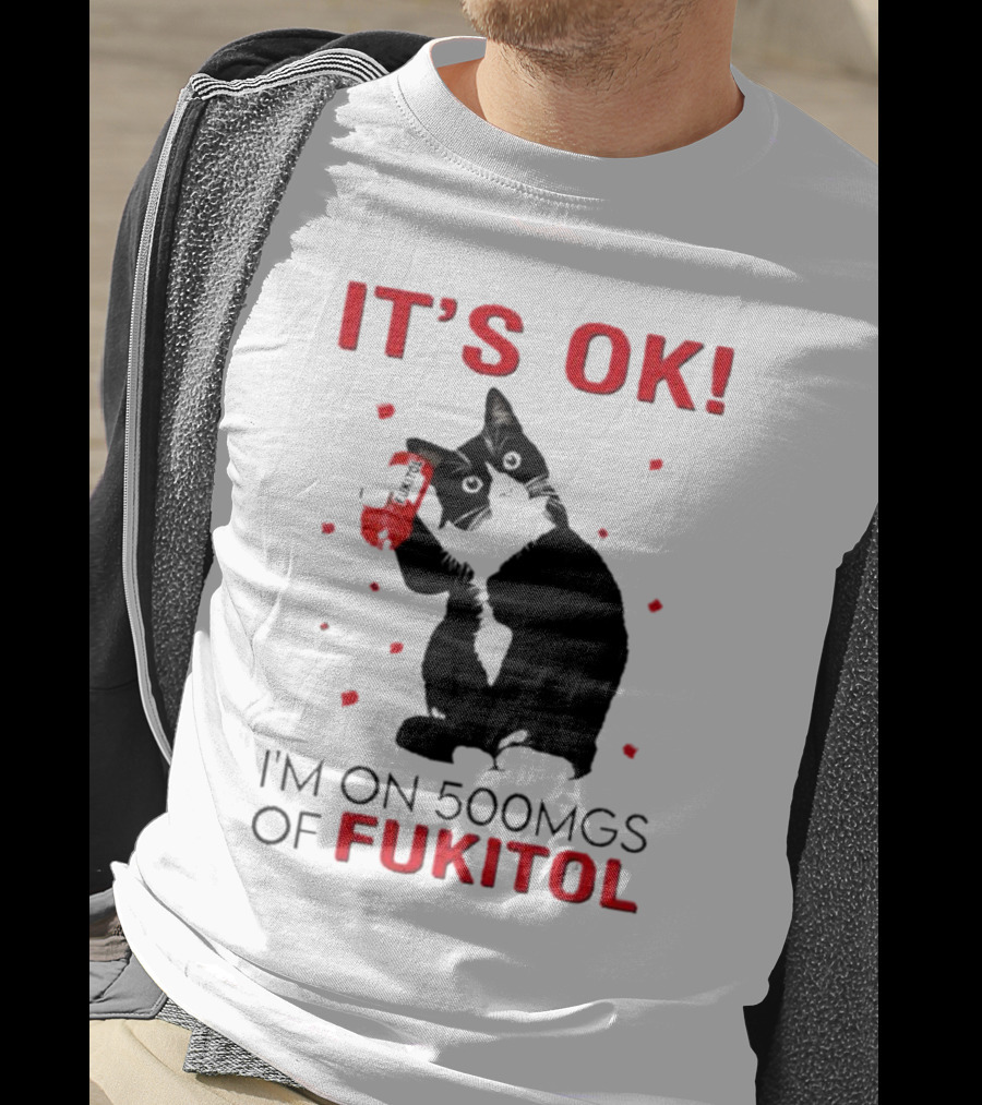 It's OK I'm On 500Mgs Of Fukitol Cat With Red Pill Bottle T-Shirt