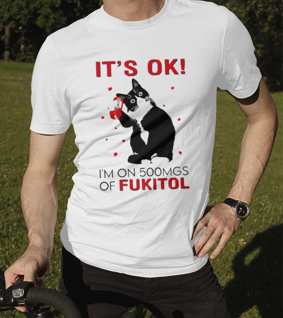 It's OK I'm On 500Mgs Of Fukitol Cat With Red Pill Bottle T-Shirt