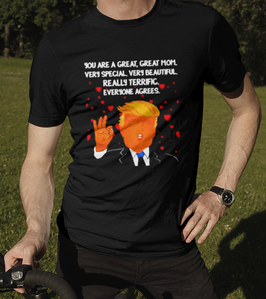 You Are A Great Great Mom Very Special Very Beautiful Really Terrific Everyone Agrees T-Shirt